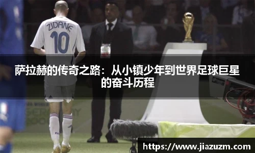 萨拉赫的传奇之路：从小镇少年到世界足球巨星的奋斗历程