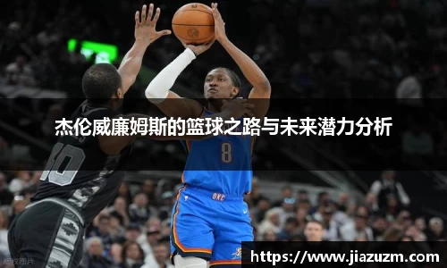 杰伦威廉姆斯的篮球之路与未来潜力分析